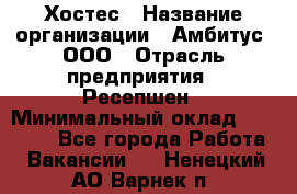 Хостес › Название организации ­ Амбитус, ООО › Отрасль предприятия ­ Ресепшен › Минимальный оклад ­ 20 000 - Все города Работа » Вакансии   . Ненецкий АО,Варнек п.